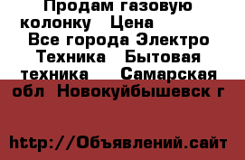 Продам газовую колонку › Цена ­ 3 000 - Все города Электро-Техника » Бытовая техника   . Самарская обл.,Новокуйбышевск г.